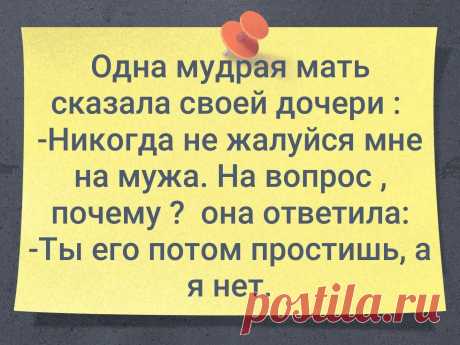 Одна мудрая Мать сказала дочери: -Никогда не жалуйся мне на своего мужа. На вопрос почему?Она ответила: -Ты его потом простишь, а я-нет: 627 изображений найдено в Яндекс.Картинках