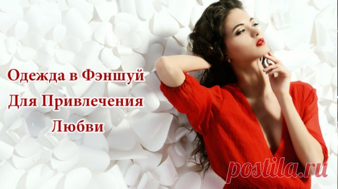 Одежда в Фэншуй Для Привлечения Любви - РЕЦЕПТЫ УСПЕХА