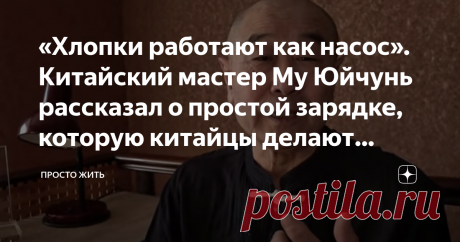 «Хлопки работают как насос». Китайский мастер Му Юйчунь рассказал о простой зарядке, которую китайцы делают каждый день «В Китае можно часто наблюдать такую картину: дедушки и бабушки отдыхают в парке и хлопают себя по разным частям тела – по коленям, шее, хлопают в ладоши» – говорит китайский мастер Му Юйчунь. Это не какой-то мистический ритуал, а обычная зарядка. Похлопывать себя считается полезной привычкой у китайцев. По словам Му Юйчуня, в Китае дедушки и бабушки кажд...