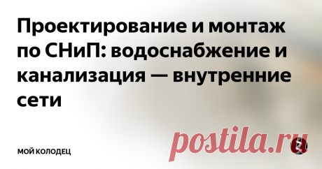 Проектирование и монтаж по СНиП: водоснабжение и канализация — внутренние сети Строительные нормы и правила, регламентирующие сооружение внутренних инженерных сетей здания
Как  правильно спроектировать и проложить внутренние инженерные системы  здания? Уважаемый читатель, вам не нужно выдумывать ничего нового. Стоит  лишь обратиться к СНиП - канализация и водоснабжение внутри здания  регламентируются документом за номером 2.04.01-85. Сегодня нам предстоит  ознакомиться с его