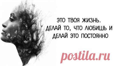 Это твоя жизнь. Делай то, что любишь и делай это постоянно