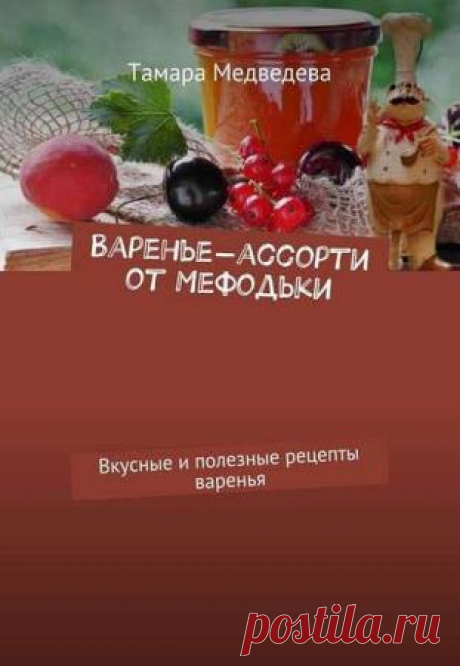 Варенье-ассорти от Мефодьки. Вкусные и полезные рецепты варенья - Тамара Медведева