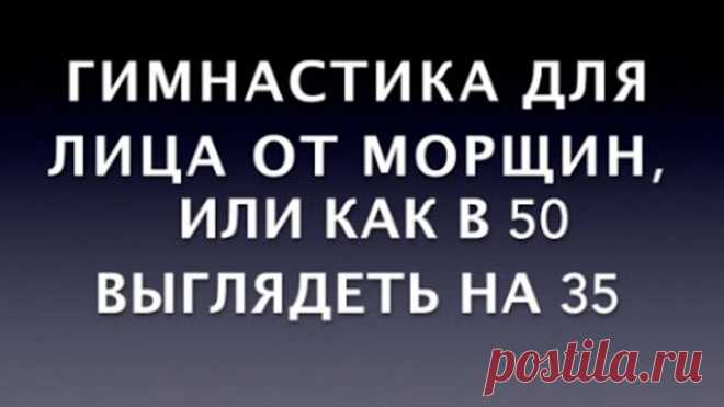 Гимнастика для лица от морщин, или как в 50 выглядеть на 35