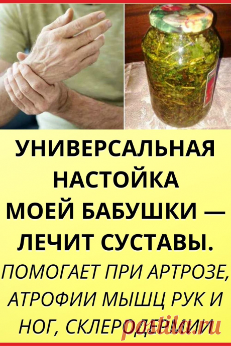 Универсальная настойка моей бабушки — лечит суставы. Помогает при артрозе, атрофии мышц рук и ног, склеродермии