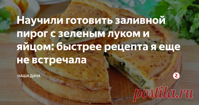 Научили готовить заливной пирог с зеленым луком и яйцом: быстрее рецепта я еще не встречала С недавних пор готовлю такой пирог только так, и не иначе. А полюбился мне этот рецепт за быстроту, а еще за то, что руки не пачкаются во время приготовления: раз, два - и готово! Ну, и результат всегда радует – вкусный пышный пирог обладает волшебным ароматом и, что тоже очень важно, не опадает после духовки. На все про все –  сорок пять минут. В общем, со всех сторон сплошные плюсы.