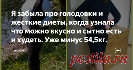 Я забыла про голодовки и жесткие диеты, когда узнала что можно вкусно и сытно есть и худеть. Уже минус 54,5кг. Меню 30.10.2019