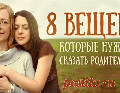 8 вещей, которые нужно сказать родителям хотя бы раз
