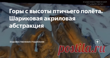 Горы с высоты птичьего полёта. Шариковая акриловая абстракция