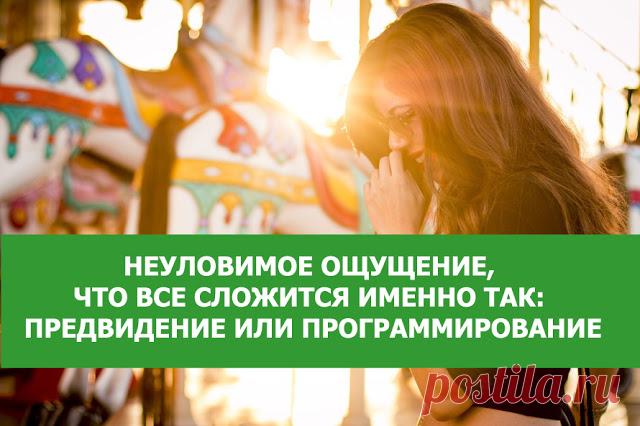 НЕУЛОВИМОЕ ОЩУЩЕНИЕ, ЧТО ВСЕ СЛОЖИТСЯ ИМЕННО ТАК: ПРЕДВИДЕНИЕ ИЛИ ПРОГРАММИРОВАНИЕ - Эзотерика и самопознание