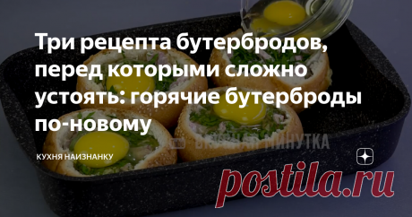 Три рецепта бутербродов, перед которыми сложно устоять: горячие бутерброды по-новому