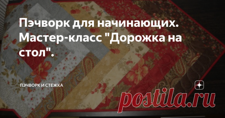 Пэчворк для начинающих. Мастер-класс "Дорожка на стол". Во время сервировки стола во многих семьях принято использовать такой оригинальный текстильный предмет как дорожка.