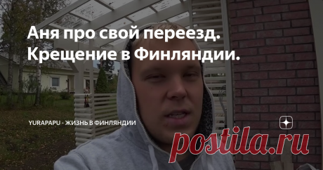 Аня про свой переезд. Крещение в Финляндии.