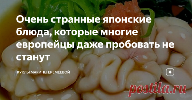Очень странные японские блюда, которые многие европейцы даже пробовать не станут Представляю вам рейтинг самых странных японских блюд, которые я бы ни за что не решилась съесть. Начну с самых безобидных. Когда вы дочитаете статью до конца, вы поймёте, что забродившие соевые бобы это вполне даже ничего, можно попробовать