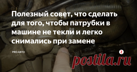 Полезный совет, что сделать для того, чтобы патрубки в машине не текли и легко снимались при замене Автомобильные патрубки для охлаждающей жидкости,ремонт