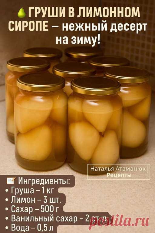 ГРУШИ В ЛИМОННОМ СИРОПЕ — нежный десерт на зиму!
Добавь в копилочку! Сладкие, ароматные, всегда удачные!

 Ингредиенты:
 Груша — 1 кг
 Лимон — 3 шт.
 Сахар — 500 г
 Ванильный сахар — 2 ст. л.
 Вода — 0,5 л

 Как готовить:
 Груши хорошо вымыть, разрезать по желанию и уложить в стерилизованные банки.
 Лимоны вымыть, выжать сок. Воду довести до кипения, добавить сахар, ванильный сахар и лимонный сок, кипятить 5 минут — получится ароматный сироп.
 Залить груши горячим сиропом....