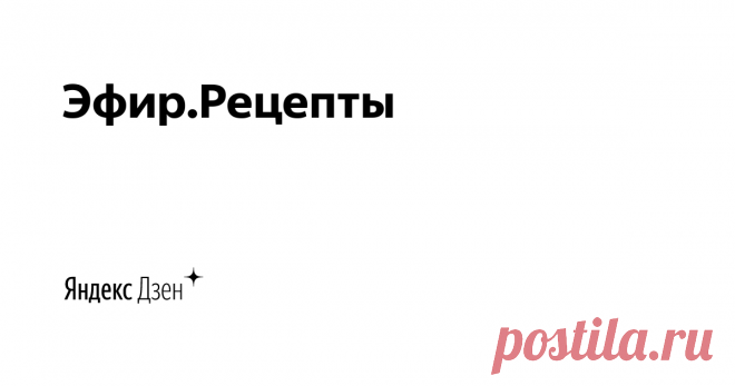 Эфир.Рецепты | Яндекс Дзен