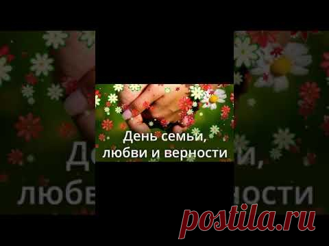 День СЕМЬИ, ЛЮБВИ и ВЕРНОСТИ! Красивое поздравление! Музыкальная видео открытка!