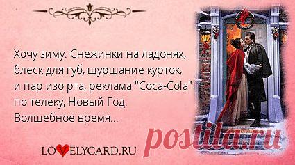 Хочу зиму. Снежинки на ладонях, блеск для губ, шуршание курток, и пар изо рта, реклама "Сoca-Сola" по телеку, Новый Год. Волшебное время... 
Картинка про любовь №379 с сайта lovelycard.ru