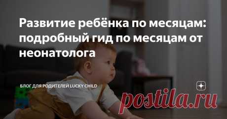 Развитие ребёнка по месяцам: подробный гид по месяцам от неонатолога Статья автора «Блог для родителей Lucky Child» в Дзене ✍: В первый год ребёнок проходит путь от полной зависимости до уверенных попыток познания мира.
