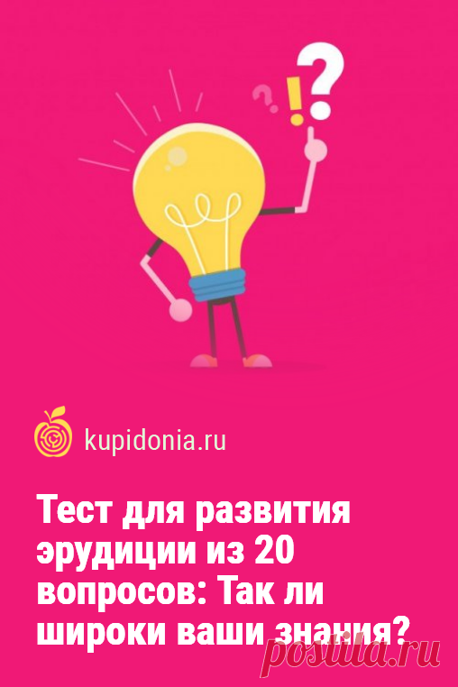 Тест для развития эрудиции из 20 вопросов: Так ли широки ваши знания?. Развлекательный тест для проверки вашего кругозора и эрудиции с вопросами на разные темы. Проверьте свои знания!