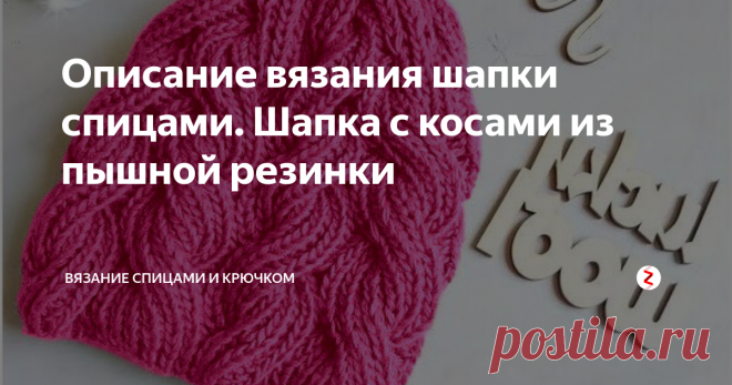 Описание вязания шапки спицами. Шапка с косами из пышной резинки