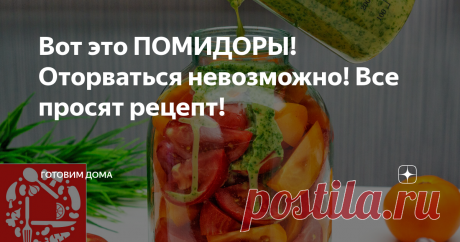Вот это ПОМИДОРЫ! Оторваться невозможно! Все просят рецепт!