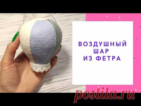 ВОЗДУШНЫЙ ШАР из фетра. БЕСПЛАТЫЙ мастер-класс