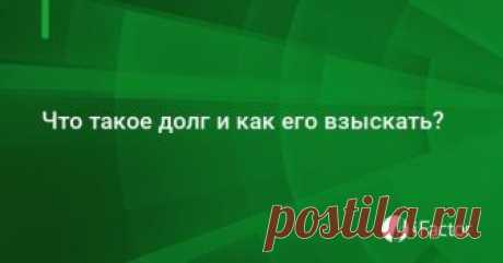 Что такое долг и как его взыскать?. Налоги и бухгалтерский учет, № 44, Ма ➠ Статья «Что такое долг и как его взыскать?». Из журнала «Налоги и бухгалтерский учет», № 44, Май, 2018 ✔ | iFactor