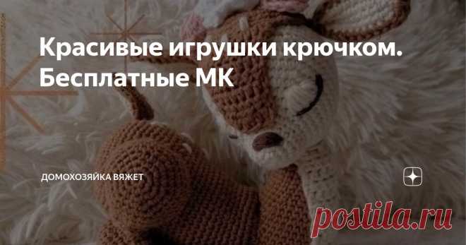 Красивые игрушки крючком. Бесплатные МК Статья автора «Домохозяйка вяжет» в Дзене ✍: Здравствуйте, дорогие рукодельницы! Сегодня на редкость замечательная подборочка. Я просто в восторге 😍 Не знаю с кого начать.