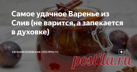 Самое удачное Варенье из Слив (не варится, а запекается в духовке) Сегодня я хочу поделиться с вами рецептом варенья из слив. Для меня он самый вкусный и самый удачный. Но процесс приготовления не совсем обычный – варенье не варится, а запекается в духовке! Сливовое варенье получается насыщенным, ароматным, вкусным, с лёгкими пряными восточными нотками.
******************************************
СПОСОБ ПРИГОТОВЛЕНИЯ:
Итак, для варенья нам понадобятся 1 кг слив,