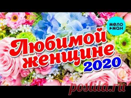 Любимой женщине 2020 (Любимые песни для самых красивых и желанных)