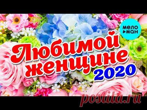 Любимой женщине 2020 (Любимые песни для самых красивых и желанных)