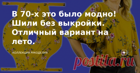В 70-х это было модно! Шили без выкройки. Отличный вариант на лето.