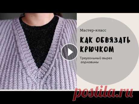Как обвязать крючком треугольный вырез горловины Это полезное видео вам обязательно пригодится для оформления краёв изделий аккуратной планкой - горловины, пройм, низа рукавов или кофт, полочек жакет...