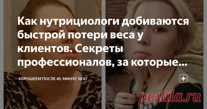 Как нутрициологи добиваются быстрой потери веса у клиентов. Секреты профессионалов, за которые возьмут 25 тыс. рублей (минимум) Я сбросила 53 кг и стала дипломированным нутрициологом. Недавно я рассказала о том, какие клиенты могут рассчитывать на быстрый сброс веса. А именно 25 кг за 3 месяца.  Читайте мою статью: Кто реально может ПОХУДЕТЬ на 25 кг за 3 МЕСЯЦА. Нутрициолог определяет это за 5 минут разговора А сегодня расскажу Вам о тех секретах, которые в таких случаях ...