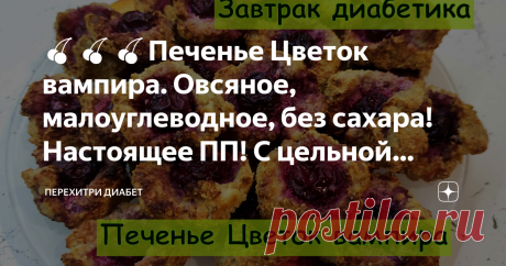 🍒🍒🍒Печенье Цветок вампира. Овсяное, малоуглеводное, без сахара! Настоящее ПП! С цельной вишенкой, вкусно и полезно🍒🍒🍒 Статья автора «Перехитри Диабет» в Дзене ✍: Называется печенье сурово, выглядит примерно также. На самом деле это нежнейшее печенье из овсяных отрубей с начинкой из целых ягод вишни.