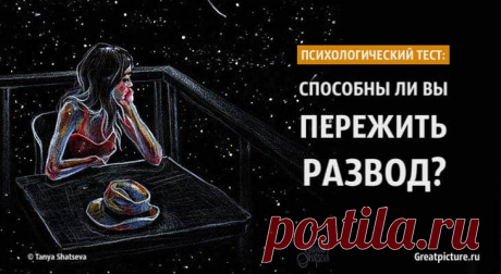 Психологический тест: Способны ли вы пережить развод? Психологический тест: Способны ли вы пережить развод?Жизнь – довольно непредсказуемая штука, не все в ней складывается так, как нам хотелось