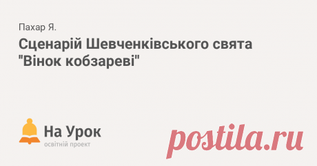 Сценарій Шевченківського свята ''Вінок кобзареві'' Сценарій допоможе поглибити знання учнів про життєпис сина українського народу – Т.Г. Шевченка, спираючись на слово, сприятиме розвитку не тільки інтелект...