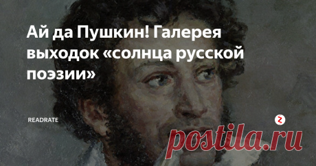 Ай да Пушкин! Галерея выходок «солнца русской поэзии» Как вам такое? Пушкин прожил трагически короткую, но всё же весёлую, славную и насыщенную событиями жизнь с приключениями, дуэлями, прекрасными дамами и стихами.
Вчера праздновали день рождения Александра Сергеевича Пушкина. К словам о его национальном наследии уже, кажется, нечего прибавить – этот человек действительно изменил русскую литературу, и иначе как гением называть его просто несправдели