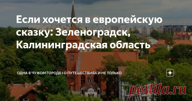 Если хочется в европейскую сказку: Зеленоградск, Калининградская область Продолжаю раскладывать по полочкам свои впечатления от недавней поездки в Калининград. Сегодня еще раз приглашаю вас провести день со мной  и отправиться на другой курорт Калининградской области - в Зеленоградск.