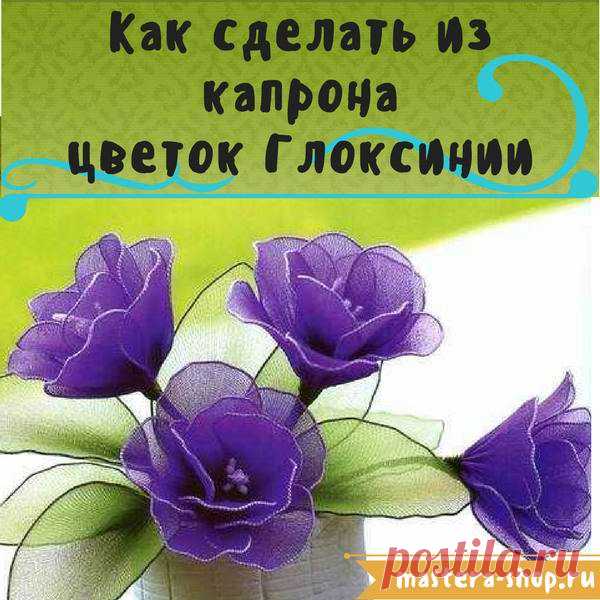 Магазин Мастеров Рукоделия - Как сделать из капрона цветы глоксинии