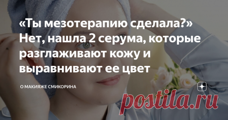 «Ты мезотерапию сделала?» Нет, нашла 2 серума, которые разглаживают кожу и выравнивают ее цвет Здравствуйте, уважаемые читатели моего канала. Сегодня хочу рассказать вам о 2 серумах, которыми я пользуюсь почти 2 месяца. И за это время я заметила явные преображения кожи.
Но самое главное, эти изменения заметили и окружающие, а в особенности подруги. Меня даже заподозрили в проведении мезотерапии, хотя последний раз я у косметолога была летом. В общем, серумами я довольна, поэтому и хочу о