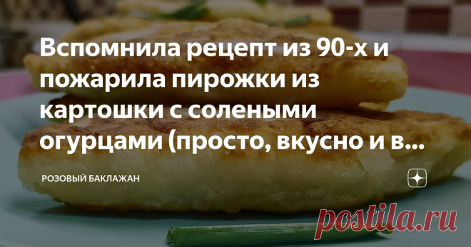 Вспомнила рецепт из 90-х и пожарила пирожки из картошки с солеными огурцами (просто, вкусно и в пост можно) Этот рецепт я вспомнила из тех 90-х, когда мне приходилось из минимума продуктов изобретать что-то вкусное и разнообразное. Рецепт очень хороший, с выверенными мною лично пропорциями ингредиентов. Картофельное тесто по нему получается идеальным и по вкусу, и по удобству лепки пирожков. А начинка с солёными огурчиками как нельзя лучше подходит к картошке.