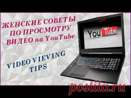Женские советы по просмотру видео на ЮТУБ. Video vieving tips.