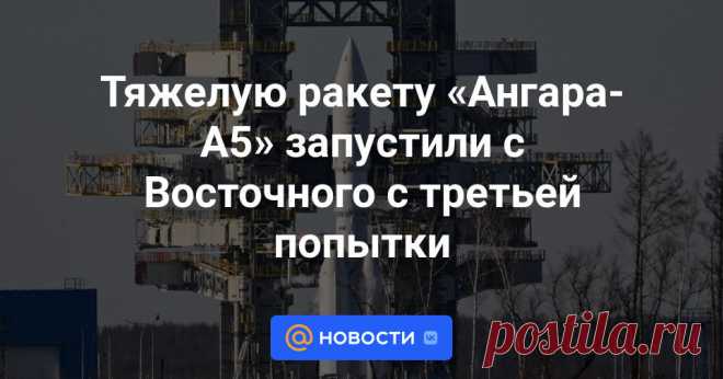 С космодрома Восточный с третьей попытки запустили тяжелую ракету «Ангара-А5». Предыдущие два запуска отменила автоматика за несколько секунд до взлета. Это первый запуск тяжелой «Ангары» с Восточного.