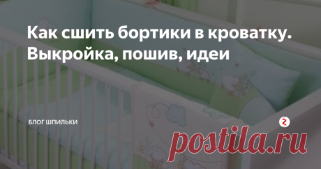 Как сшить бортики в кроватку. Выкройка, пошив, идеи Статья автора «Блог Шпильки» в Дзене ✍:   Рождение ребенка — это настоящее чудо, самый волнующий момент в жизни молодых родителей. Ребеночек приносит море радости и улыбок, но также требует внимания.