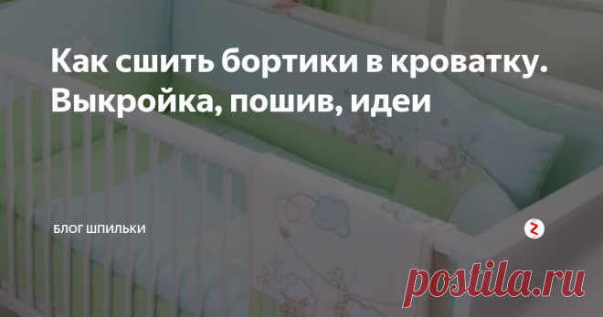 Как сшить бортики в кроватку. Выкройка, пошив, идеи Статья автора «Блог Шпильки» в Дзене ✍:   Рождение ребенка — это настоящее чудо, самый волнующий момент в жизни молодых родителей. Ребеночек приносит море радости и улыбок, но также требует внимания.