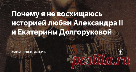 Почему я не восхищаюсь историей любви Александра II и Екатерины Долгоруковой О простой мужской порядочности