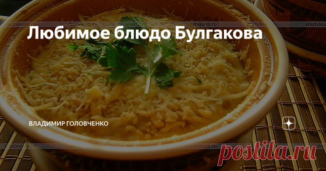 Любимое блюдо Булгакова «Эх-хо-хо... Да, было, было!.. Помнят московские старожилы знаменитого Грибоедова! Что отварные порционные судачки! Дешевка это, милый Амвросий! А стерлядь, стерлядь в серебристой кастрюльке, стерлядь кусками, переложенными раковыми шейками и свежей икрой? А яйца-кокотт с шампиньоновым пюре в чашечках?»
(с) Михаил Афанасиевич Булгаков, «Мастер и Маргарита»
