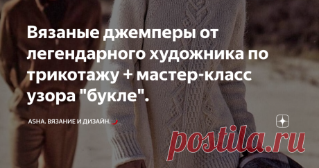 Вязаные джемперы от легендарного художника по трикотажу + мастер-класс узора "букле". Уверена, что многие постоянные мои гости, не раз задумывались зачем в моих статьях выходят эти разборы по молекулам узоров для вязания....🤷‍♀️
Считаю этот процесс далеко нелишним, дабы, проведённая дополнительная секунда над этим изложением способствует, во многом, найти тот самый "оригинальный и необходимый" для начала очередного или нового творческого процесса.
Раппорт: 3 петли и 4 ряда.
1- ый